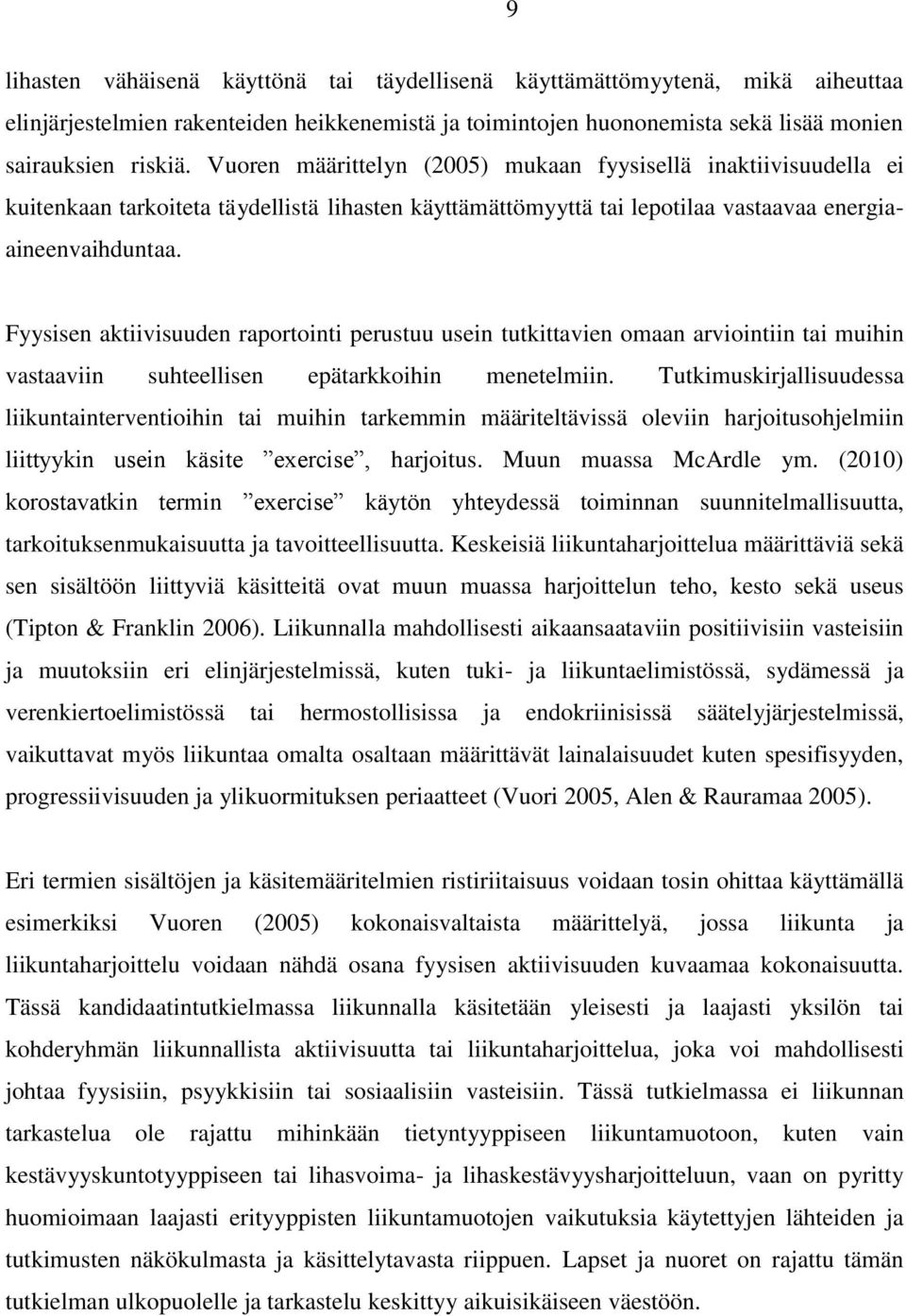 Fyysisen aktiivisuuden raportointi perustuu usein tutkittavien omaan arviointiin tai muihin vastaaviin suhteellisen epätarkkoihin menetelmiin.