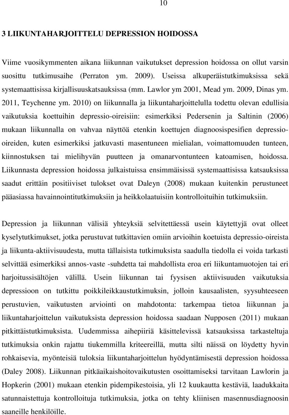 2010) on liikunnalla ja liikuntaharjoittelulla todettu olevan edullisia vaikutuksia koettuihin depressio-oireisiin: esimerkiksi Pedersenin ja Saltinin (2006) mukaan liikunnalla on vahvaa näyttöä