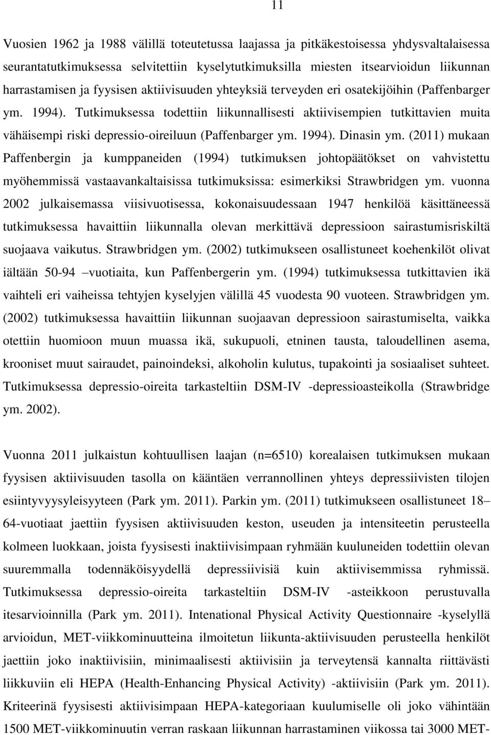 Tutkimuksessa todettiin liikunnallisesti aktiivisempien tutkittavien muita vähäisempi riski depressio-oireiluun (Paffenbarger ym. 1994). Dinasin ym.
