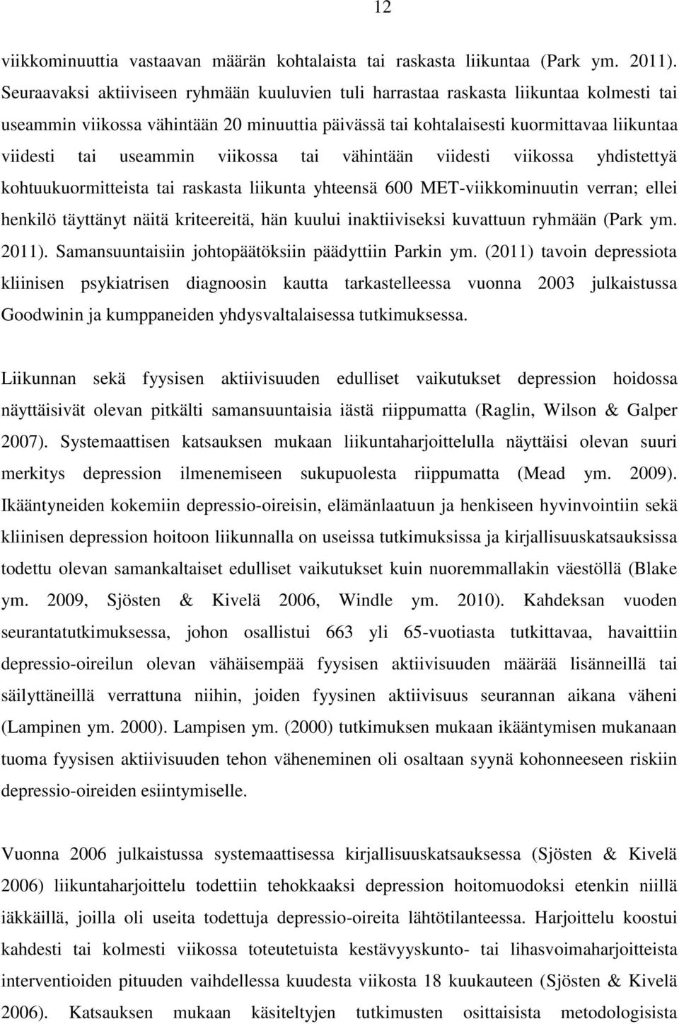 useammin viikossa tai vähintään viidesti viikossa yhdistettyä kohtuukuormitteista tai raskasta liikunta yhteensä 600 MET-viikkominuutin verran; ellei henkilö täyttänyt näitä kriteereitä, hän kuului