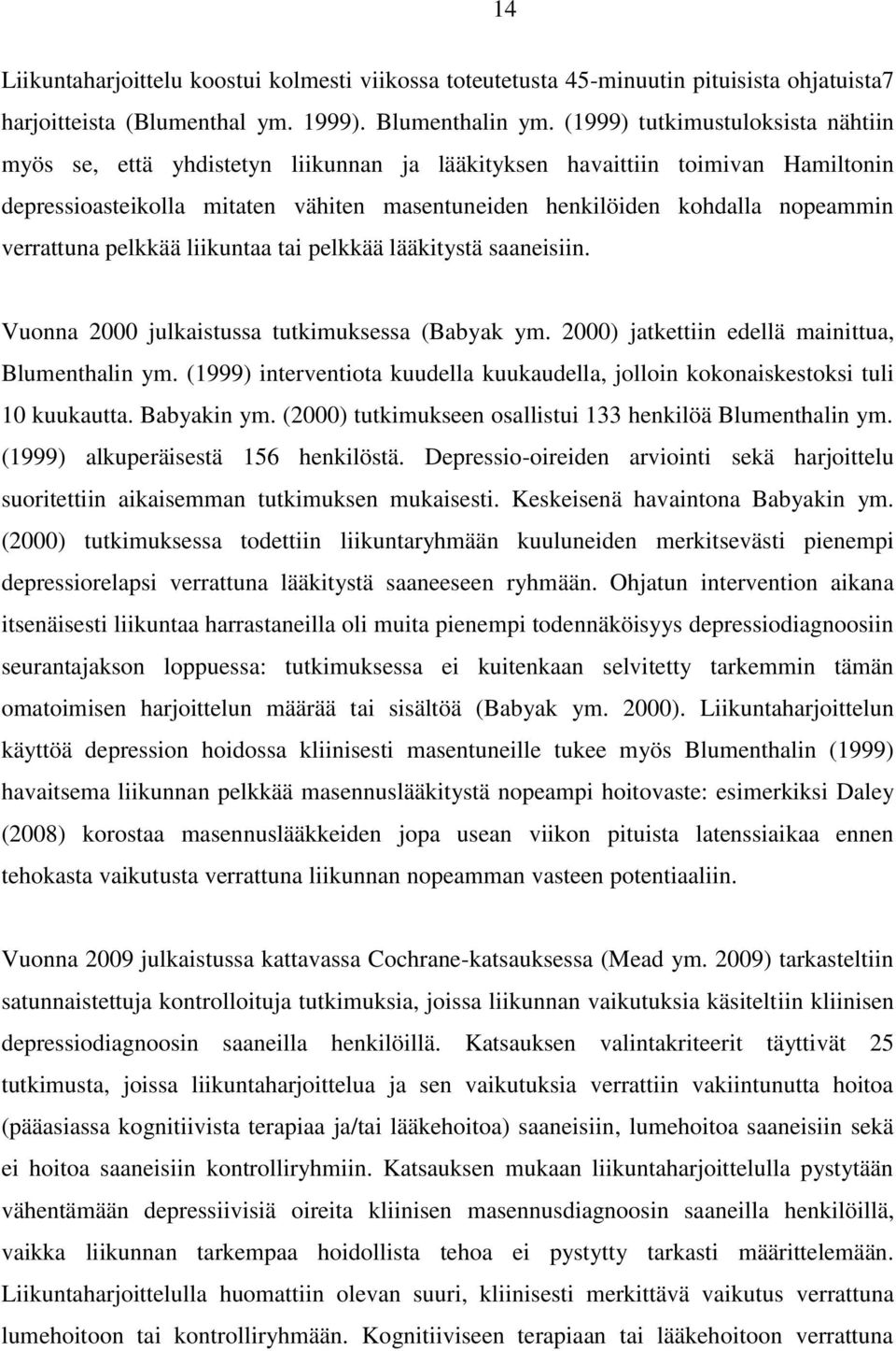verrattuna pelkkää liikuntaa tai pelkkää lääkitystä saaneisiin. Vuonna 2000 julkaistussa tutkimuksessa (Babyak ym. 2000) jatkettiin edellä mainittua, Blumenthalin ym.