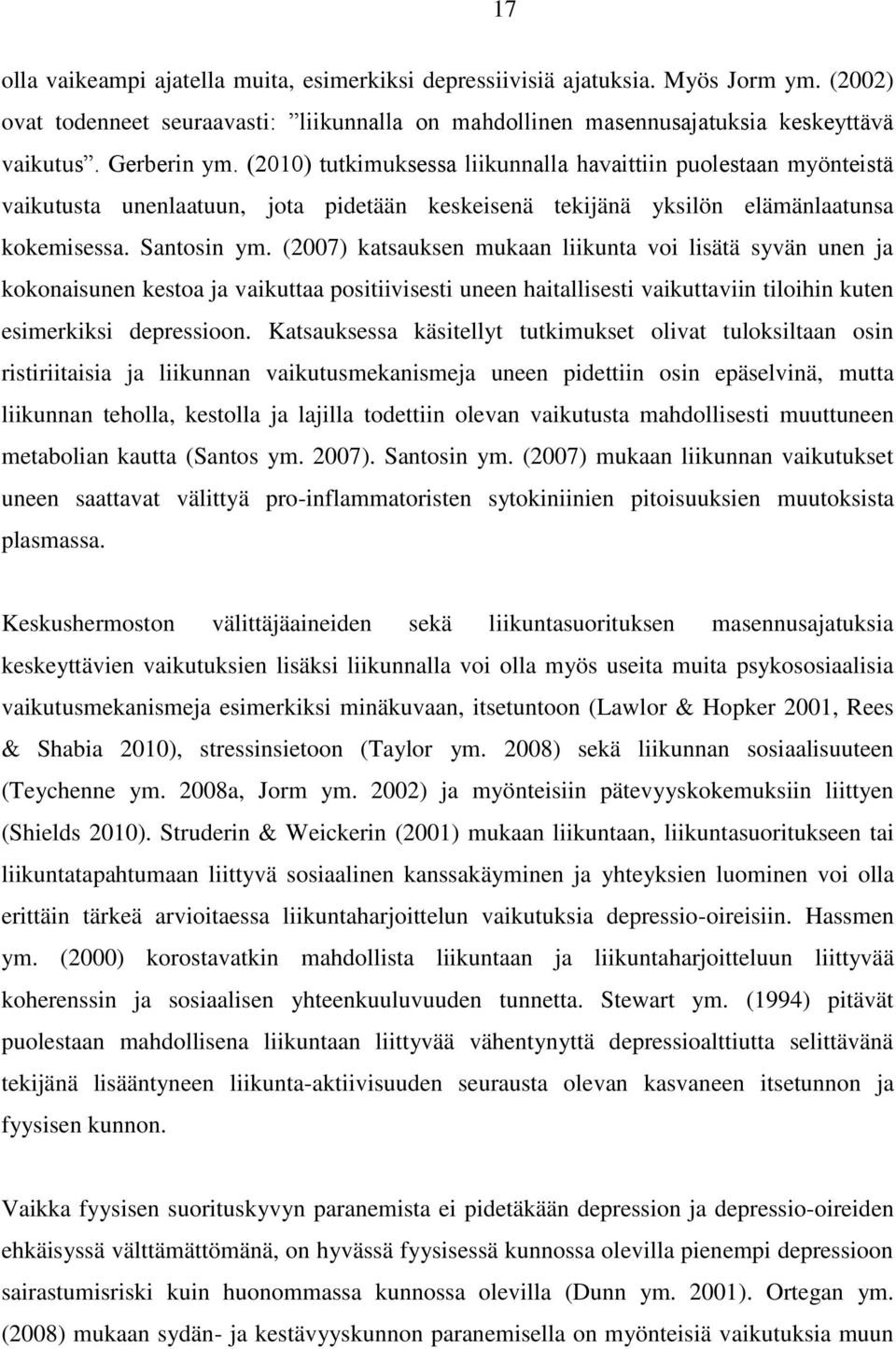 (2007) katsauksen mukaan liikunta voi lisätä syvän unen ja kokonaisunen kestoa ja vaikuttaa positiivisesti uneen haitallisesti vaikuttaviin tiloihin kuten esimerkiksi depressioon.