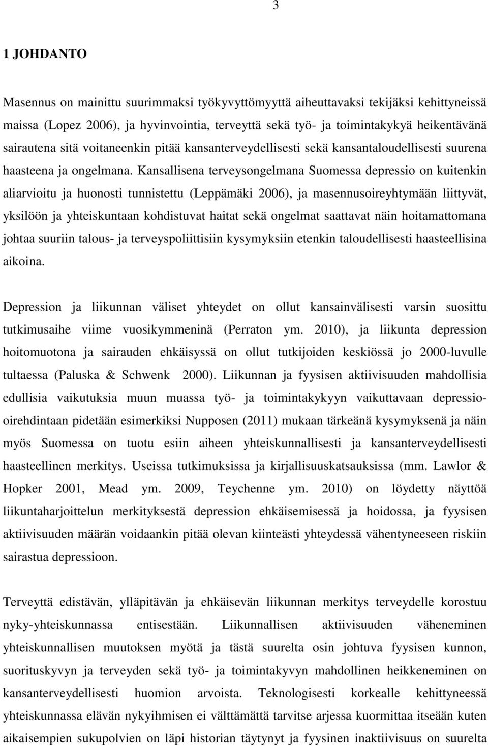 Kansallisena terveysongelmana Suomessa depressio on kuitenkin aliarvioitu ja huonosti tunnistettu (Leppämäki 2006), ja masennusoireyhtymään liittyvät, yksilöön ja yhteiskuntaan kohdistuvat haitat