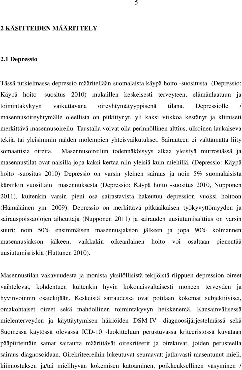 vaikuttavana oireyhtymätyyppisenä tilana. Depressiolle / masennusoireyhtymälle oleellista on pitkittynyt, yli kaksi viikkoa kestänyt ja kliiniseti merkittävä masennusoireilu.