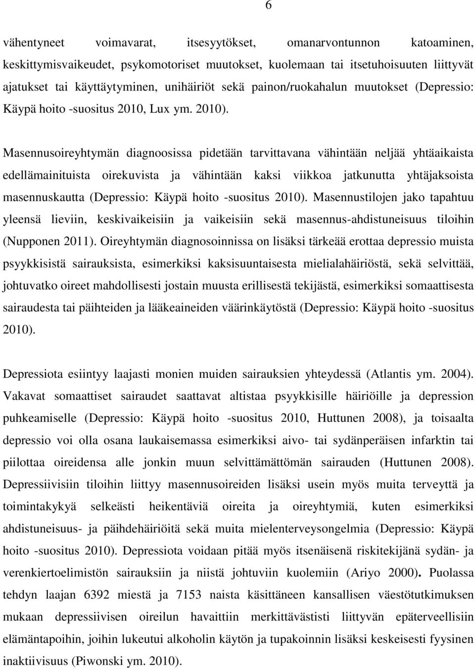 Masennusoireyhtymän diagnoosissa pidetään tarvittavana vähintään neljää yhtäaikaista edellämainituista oirekuvista ja vähintään kaksi viikkoa jatkunutta yhtäjaksoista masennuskautta (Depressio: Käypä
