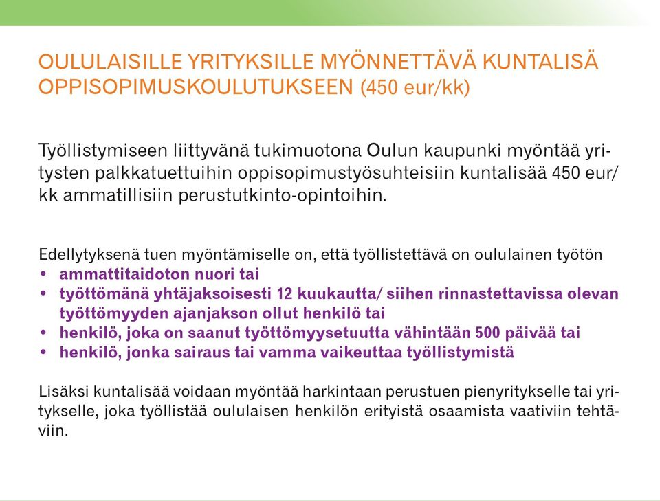 Edellytyksenä tuen myöntämiselle on, että työllistettävä on oululainen työtön ammattitaidoton nuori alle 25-vuotias tai nuori tai työttömänä yhtäjaksoisesti 12 kuukautta/ siihen rinnastettavissa