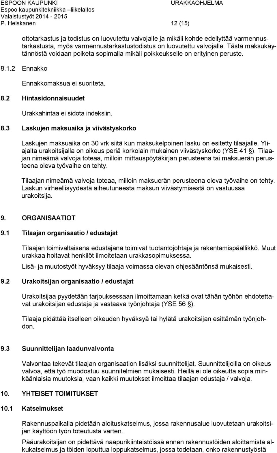 1.2 Ennakko Ennakkomaksua ei suoriteta. 8.2 Hintasidonnaisuudet Urakkahintaa ei sidota indeksiin. 8.3 Laskujen maksuaika ja viivästyskorko Laskujen maksuaika on 30 vrk siitä kun maksukelpoinen lasku on esitetty tilaajalle.