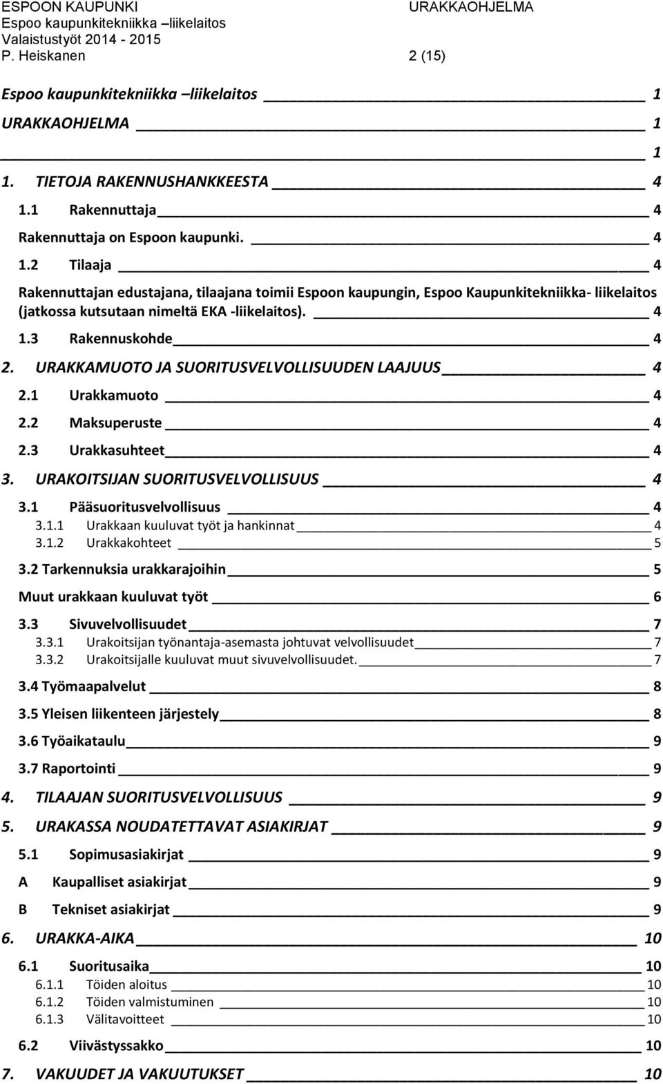 2 Tilaaja 4 Rakennuttajan edustajana, tilaajana toimii Espoon kaupungin, Espoo Kaupunkitekniikka- liikelaitos (jatkossa kutsutaan nimeltä EKA -liikelaitos). 4 1.3 Rakennuskohde 4 2.