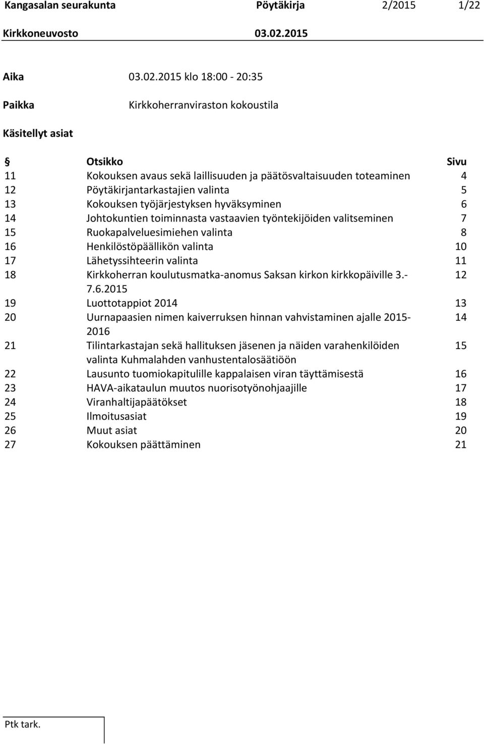 2015 klo 18:00-20:35 Paikka Kirkkoherranviraston kokoustila Käsitellyt asiat Otsikko Sivu 11 Kokouksen avaus sekä laillisuuden ja päätösvaltaisuuden toteaminen 4 12 Pöytäkirjantarkastajien valinta 5