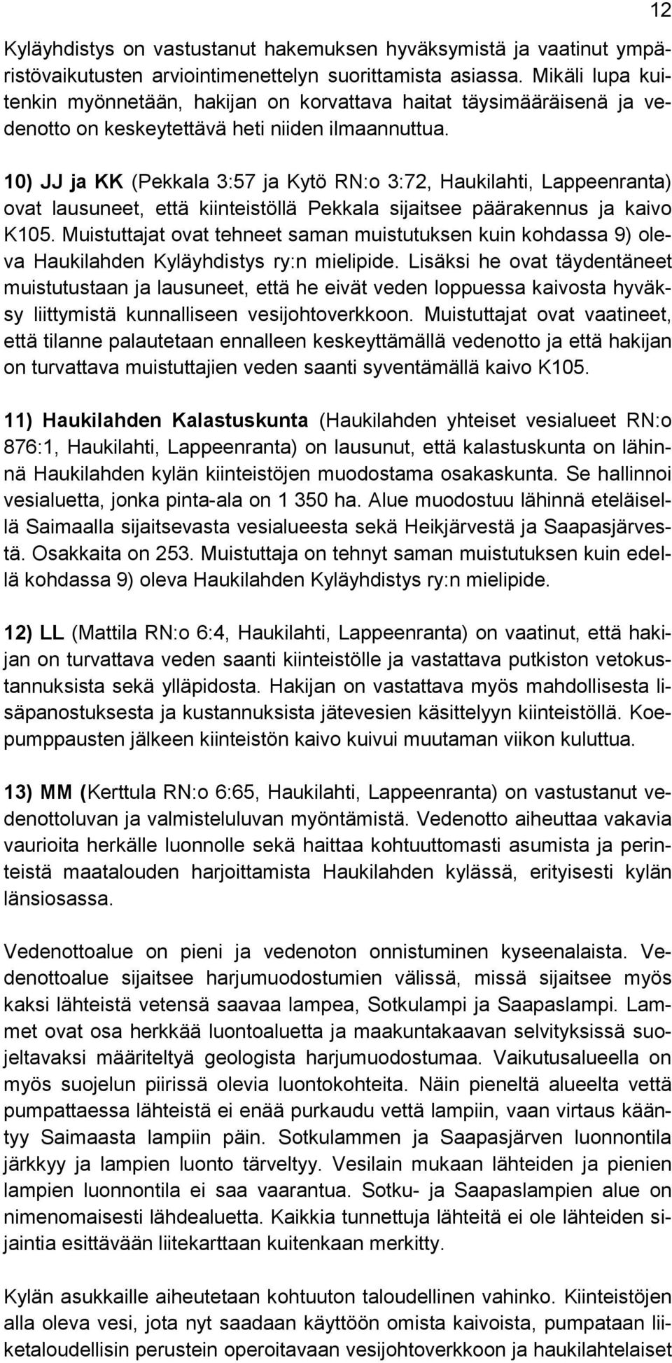 10) JJ ja KK (Pekkala 3:57 ja Kytö RN:o 3:72, Haukilahti, Lappeenranta) ovat lausuneet, että kiinteistöllä Pekkala sijaitsee päärakennus ja kaivo K105.