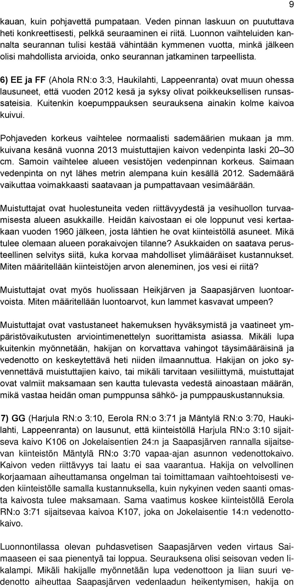 6) EE ja FF (Ahola RN:o 3:3, Haukilahti, Lappeenranta) ovat muun ohessa lausuneet, että vuoden 2012 kesä ja syksy olivat poikkeuksellisen runsassateisia.
