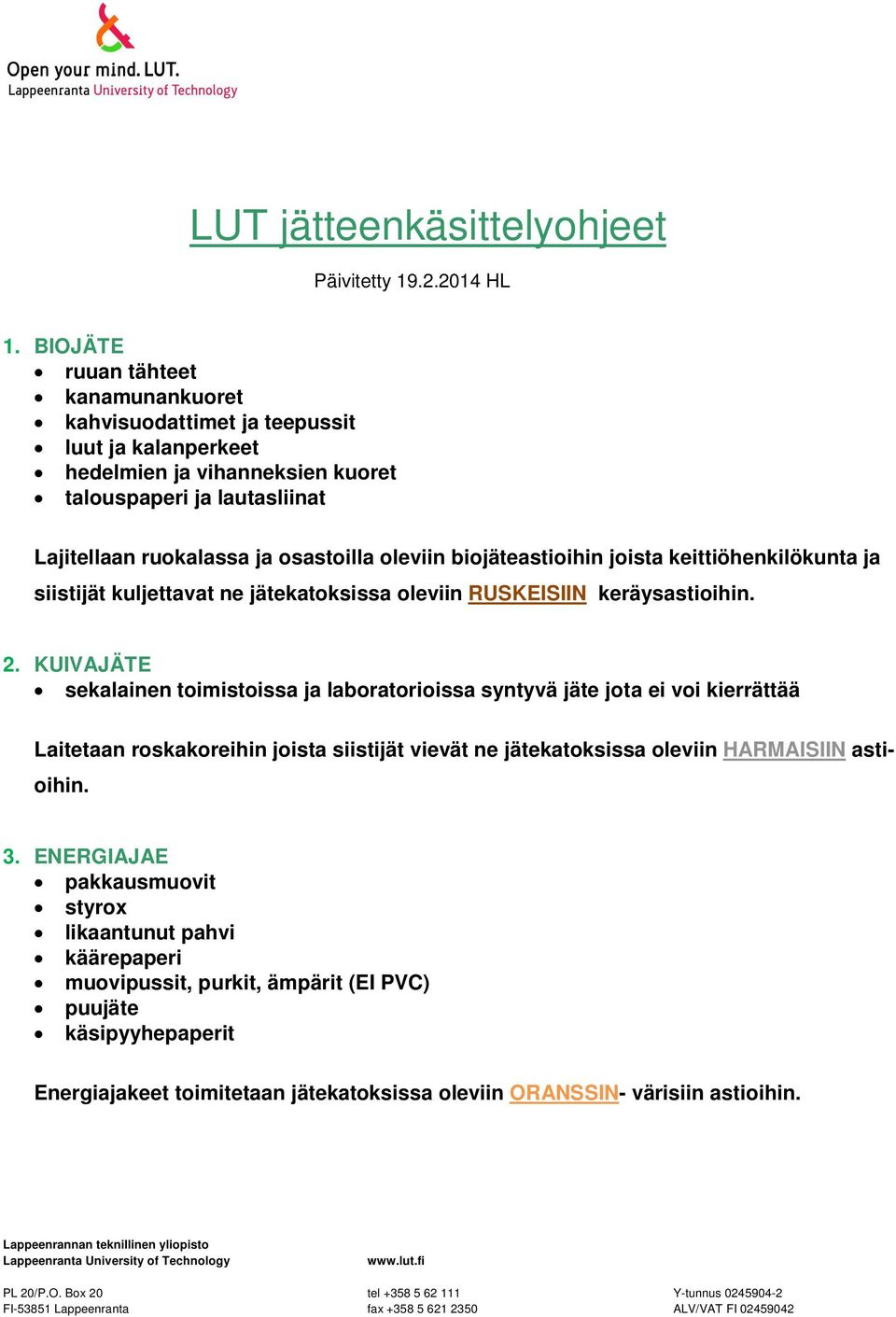 oleviin biojäteastioihin joista keittiöhenkilökunta ja siistijät kuljettavat ne jätekatoksissa oleviin RUSKEISIIN keräysastioihin. 2.