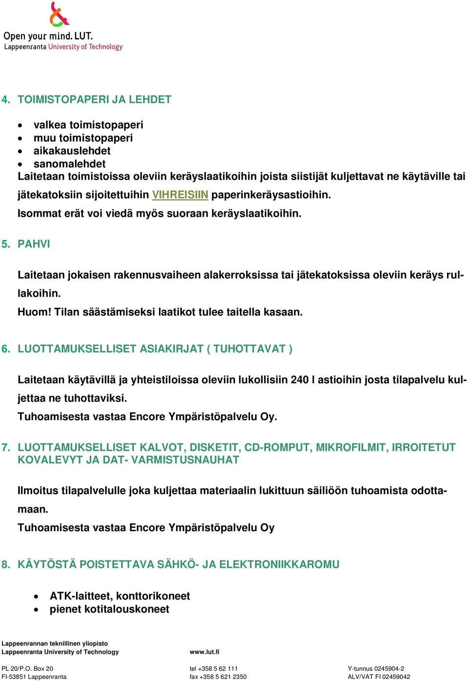 PAHVI Laitetaan jokaisen rakennusvaiheen alakerroksissa tai jätekatoksissa oleviin keräys rullakoihin. Huom! Tilan säästämiseksi laatikot tulee taitella kasaan. 6.