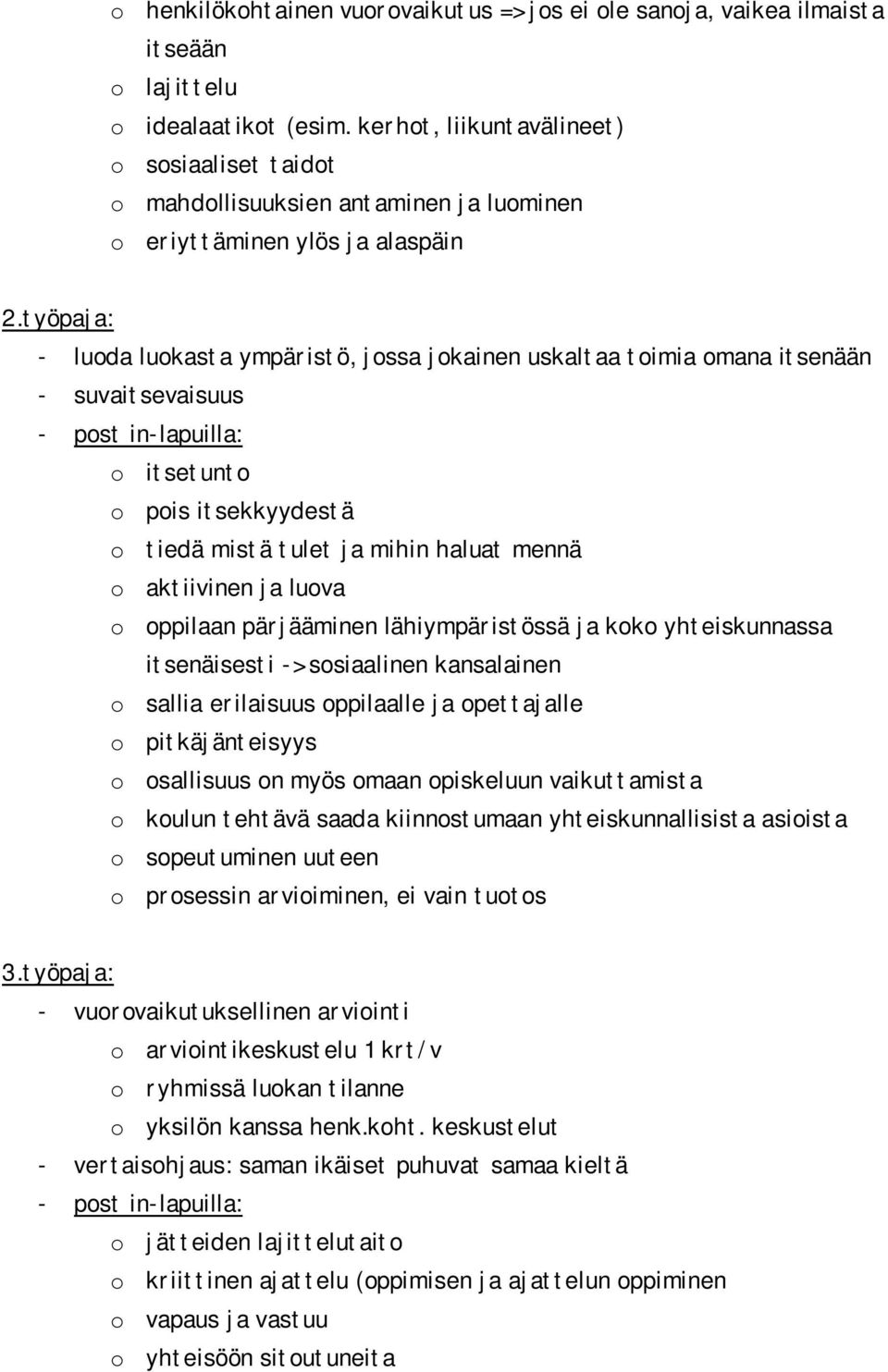 työpaja: - luoda luokasta ympäristö, jossa jokainen uskaltaa toimia omana itsenään - suvaitsevaisuus o itsetunto o pois itsekkyydestä o tiedä mistä tulet ja mihin haluat mennä o aktiivinen ja luova o