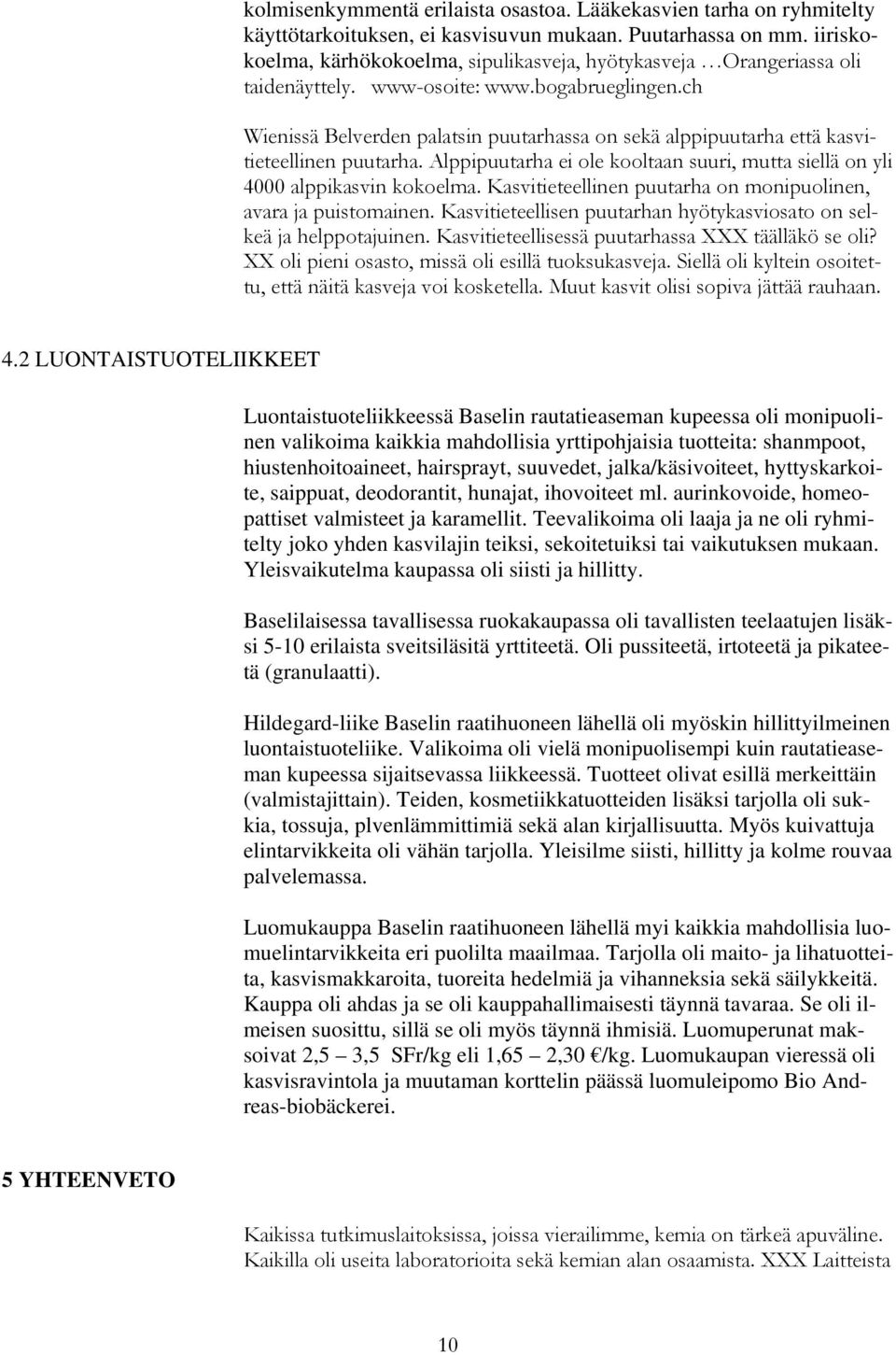 ch Wienissä Belverden palatsin puutarhassa on sekä alppipuutarha että kasvitieteellinen puutarha. Alppipuutarha ei ole kooltaan suuri, mutta siellä on yli 4000 alppikasvin kokoelma.