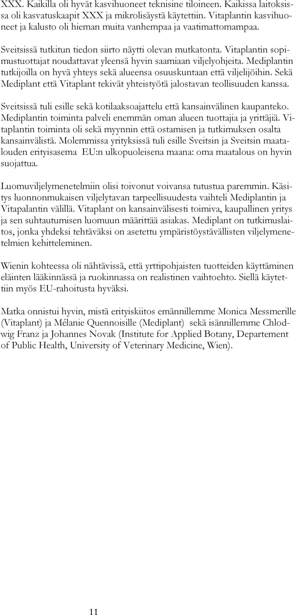 Vitaplantin sopimustuottajat noudattavat yleensä hyvin saamiaan viljelyohjeita. Mediplantin tutkijoilla on hyvä yhteys sekä alueensa osuuskuntaan että viljelijöihin.