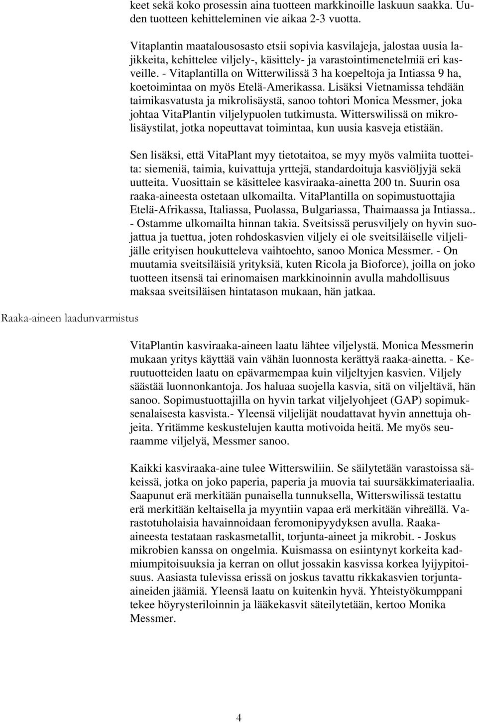 - Vitaplantilla on Witterwilissä 3 ha koepeltoja ja Intiassa 9 ha, koetoimintaa on myös Etelä-Amerikassa.