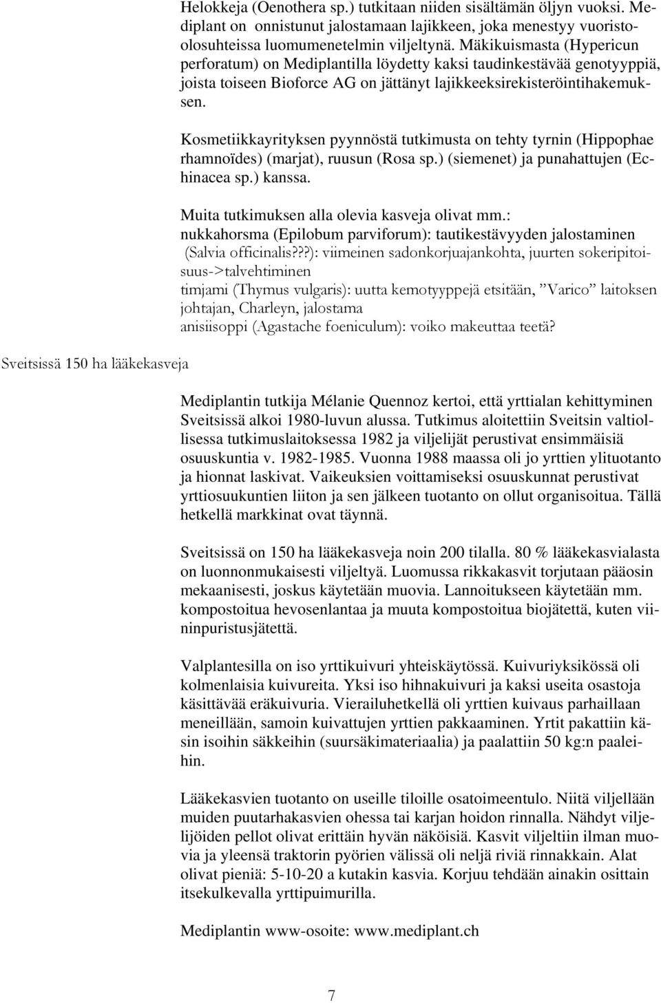 Mäkikuismasta (Hypericun perforatum) on Mediplantilla löydetty kaksi taudinkestävää genotyyppiä, joista toiseen Bioforce AG on jättänyt lajikkeeksirekisteröintihakemuksen.