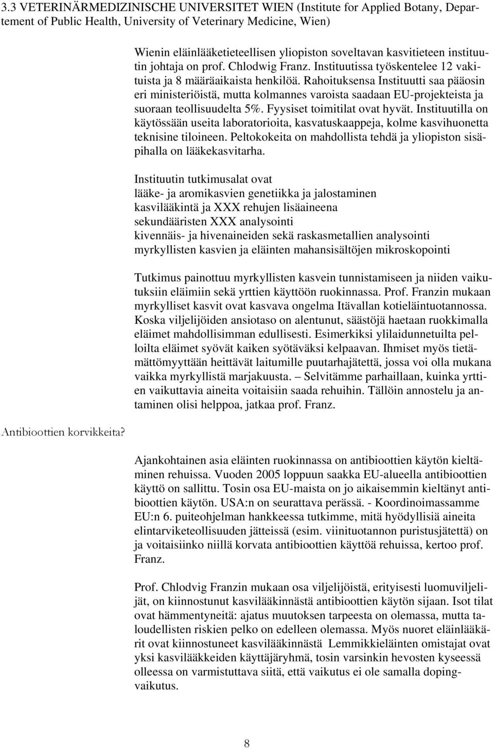 Rahoituksensa Instituutti saa pääosin eri ministeriöistä, mutta kolmannes varoista saadaan EU-projekteista ja suoraan teollisuudelta 5%. Fyysiset toimitilat ovat hyvät.