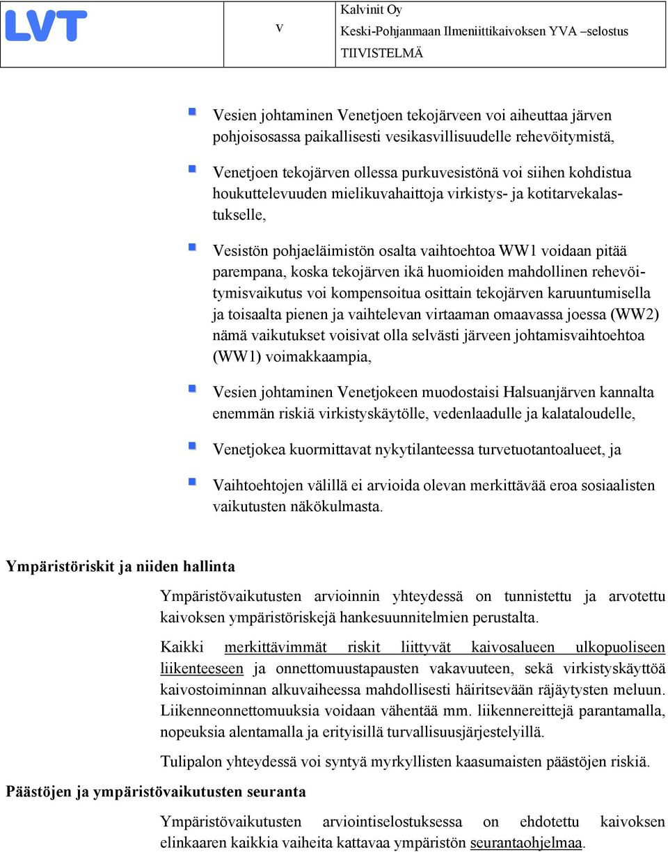 WW1 voidaan pitää parempana, koska tekojärven ikä huomioiden mahdollinen rehevöitymisvaikutus voi kompensoitua osittain tekojärven karuuntumisella ja toisaalta pienen ja vaihtelevan virtaaman