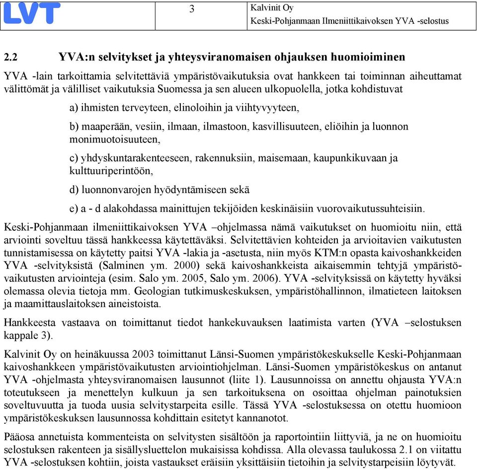 Suomessa ja sen alueen ulkopuolella, jotka kohdistuvat a) ihmisten terveyteen, elinoloihin ja viihtyvyyteen, b) maaperään, vesiin, ilmaan, ilmastoon, kasvillisuuteen, eliöihin ja luonnon