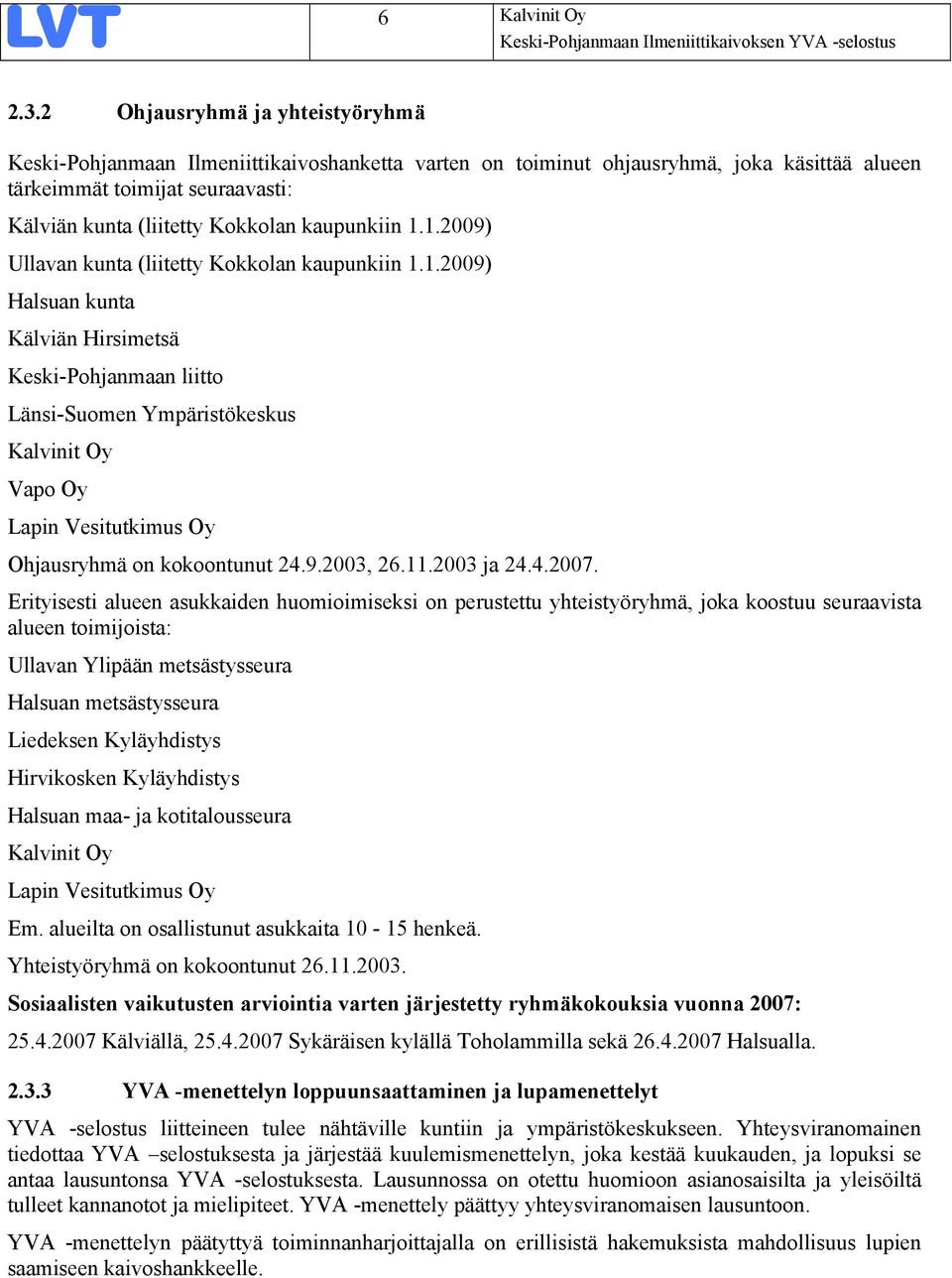 kaupunkiin 1.1.2009) Ullavan kunta (liitetty Kokkolan kaupunkiin 1.1.2009) Halsuan kunta Kälviän Hirsimetsä Keski-Pohjanmaan liitto Länsi-Suomen Ympäristökeskus Kalvinit Oy Vapo Oy Lapin Vesitutkimus Oy Ohjausryhmä on kokoontunut 24.