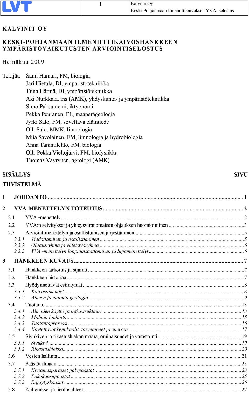 (amk), yhdyskunta- ja ympäristötekniikka Simo Paksuniemi, iktyonomi Pekka Peuranen, FL, maaperägeologia Jyrki Salo, FM, soveltava eläintiede Olli Salo, MMK, limnologia Miia Savolainen, FM, limnologia