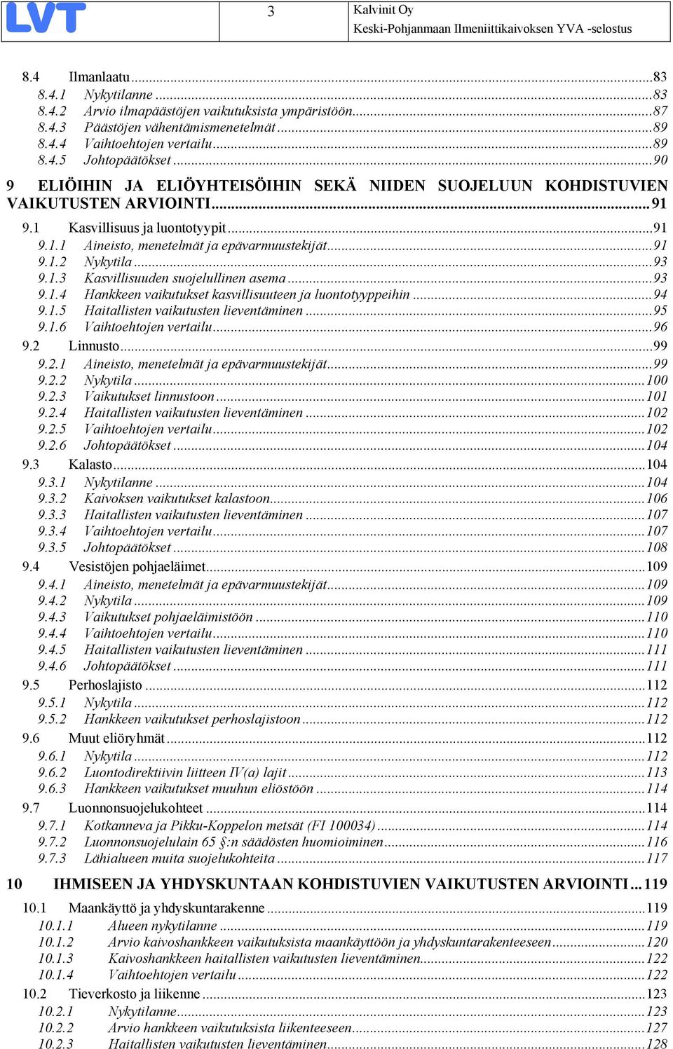 ..93 9.1.3 Kasvillisuuden suojelullinen asema...93 9.1.4 Hankkeen vaikutukset kasvillisuuteen ja luontotyyppeihin...94 9.1.5 Haitallisten vaikutusten lieventäminen...95 9.1.6 Vaihtoehtojen vertailu.
