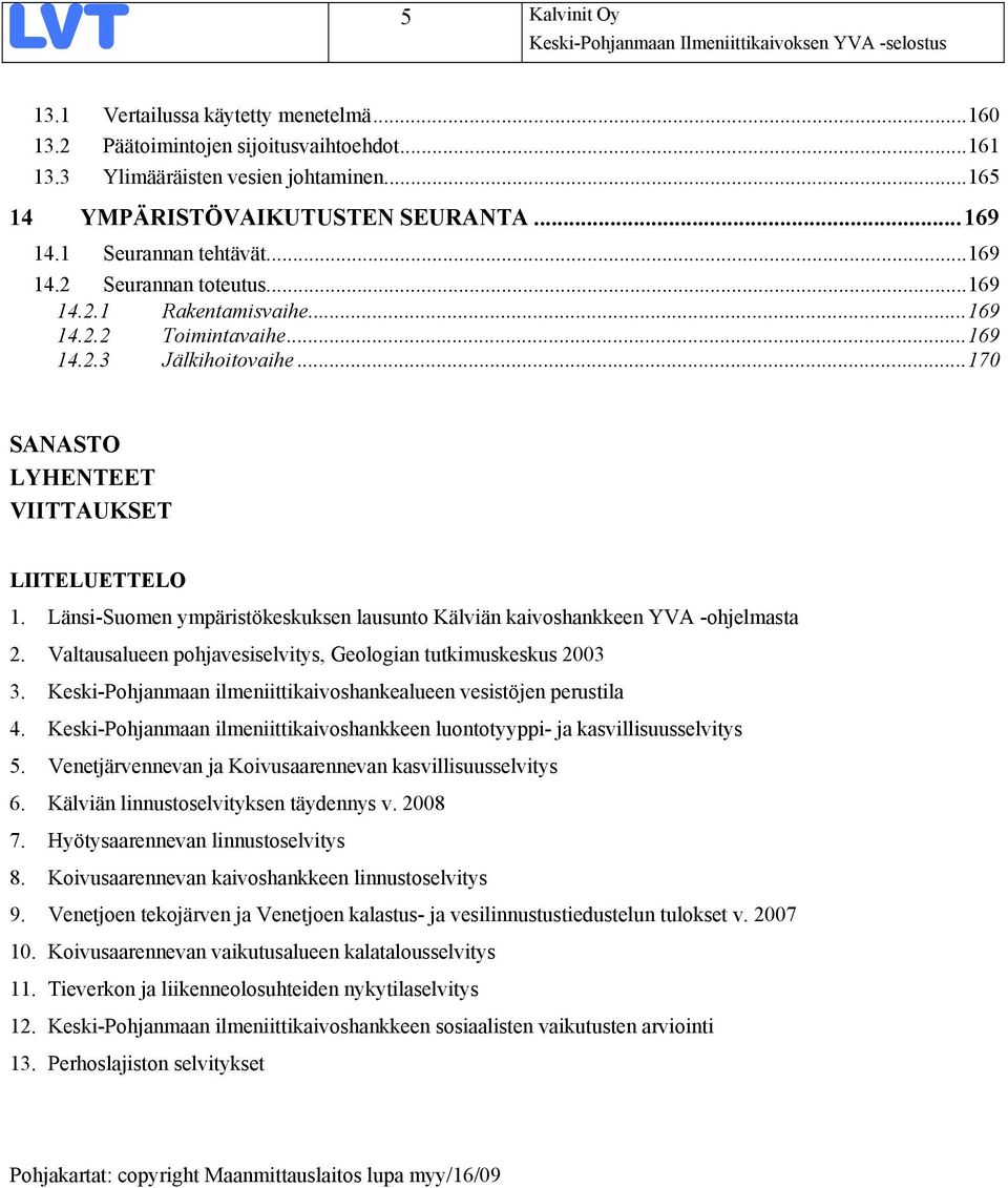 Länsi-Suomen ympäristökeskuksen lausunto Kälviän kaivoshankkeen YVA -ohjelmasta 2. Valtausalueen pohjavesiselvitys, Geologian tutkimuskeskus 2003 3.