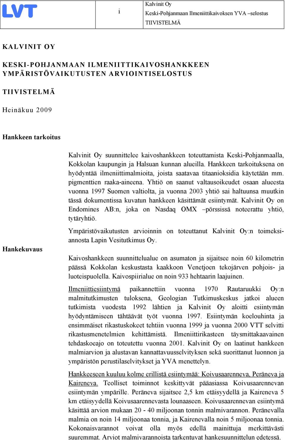 Hankkeen tarkoituksena on hyödyntää ilmeniittimalmioita, joista saatavaa titaanioksidia käytetään mm. pigmenttien raaka-aineena.