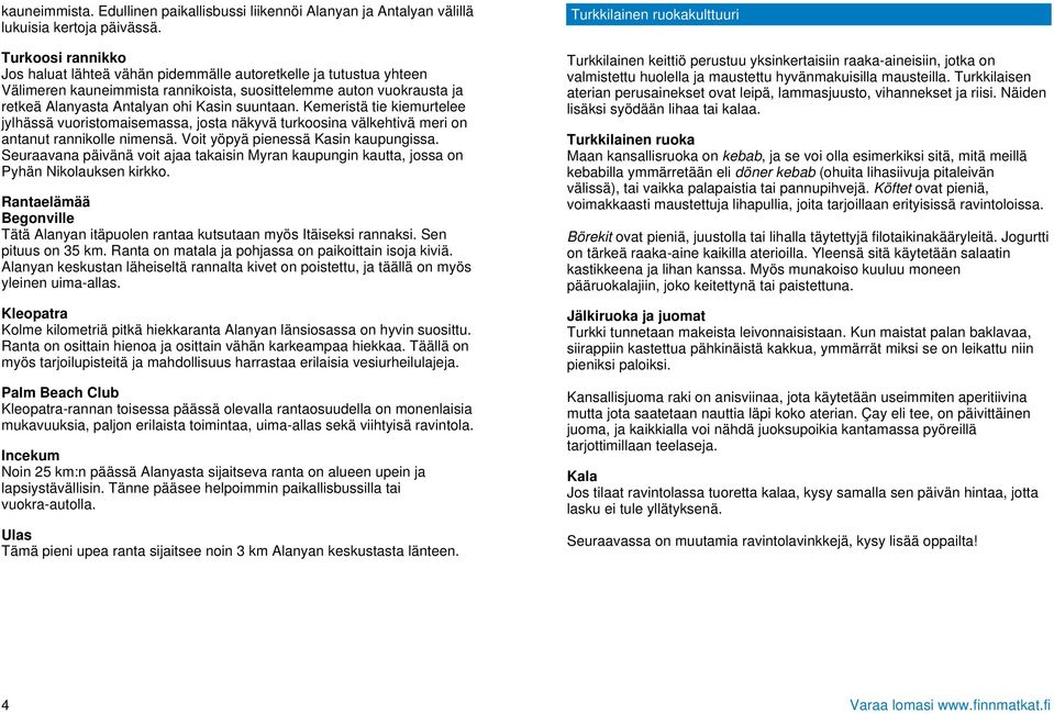 Kemeristä tie kiemurtelee jylhässä vuoristomaisemassa, josta näkyvä turkoosina välkehtivä meri on antanut rannikolle nimensä. Voit yöpyä pienessä Kasin kaupungissa.