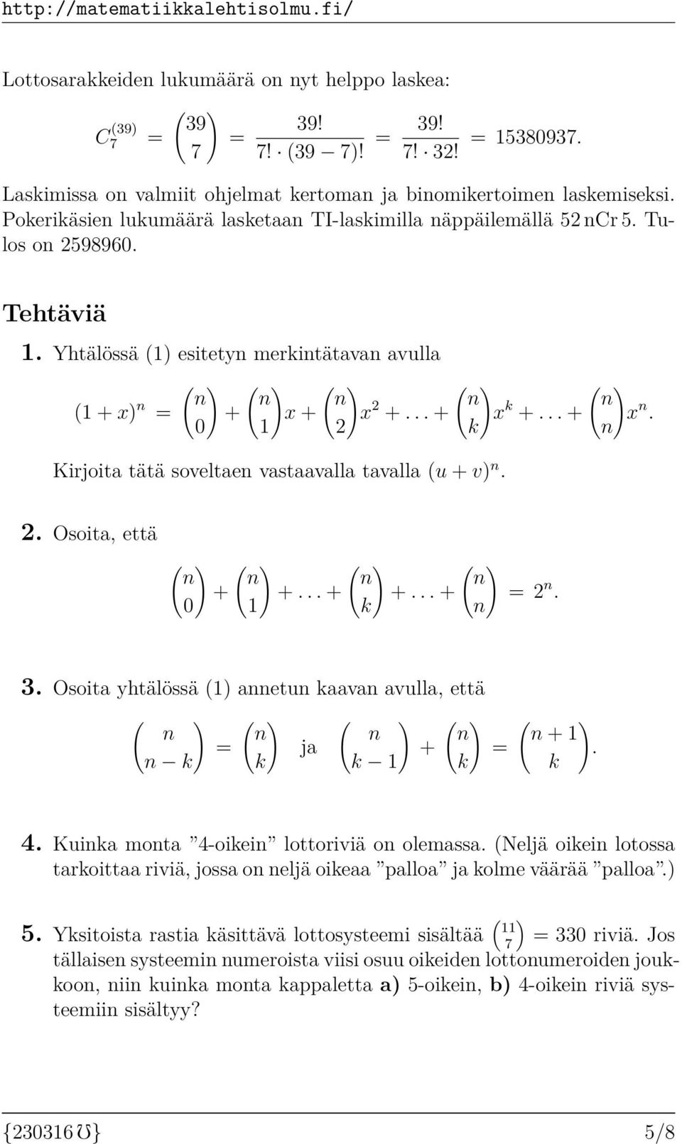 ..... 2. 3. Osoita yhtälössä () aetu aava avulla, että ja. 4. Kuia mota 4-oiei lottoriviä o olemassa. (Neljä oiei lotossa taroittaa riviä, jossa o eljä oieaa palloa ja olme väärää palloa.) 5.