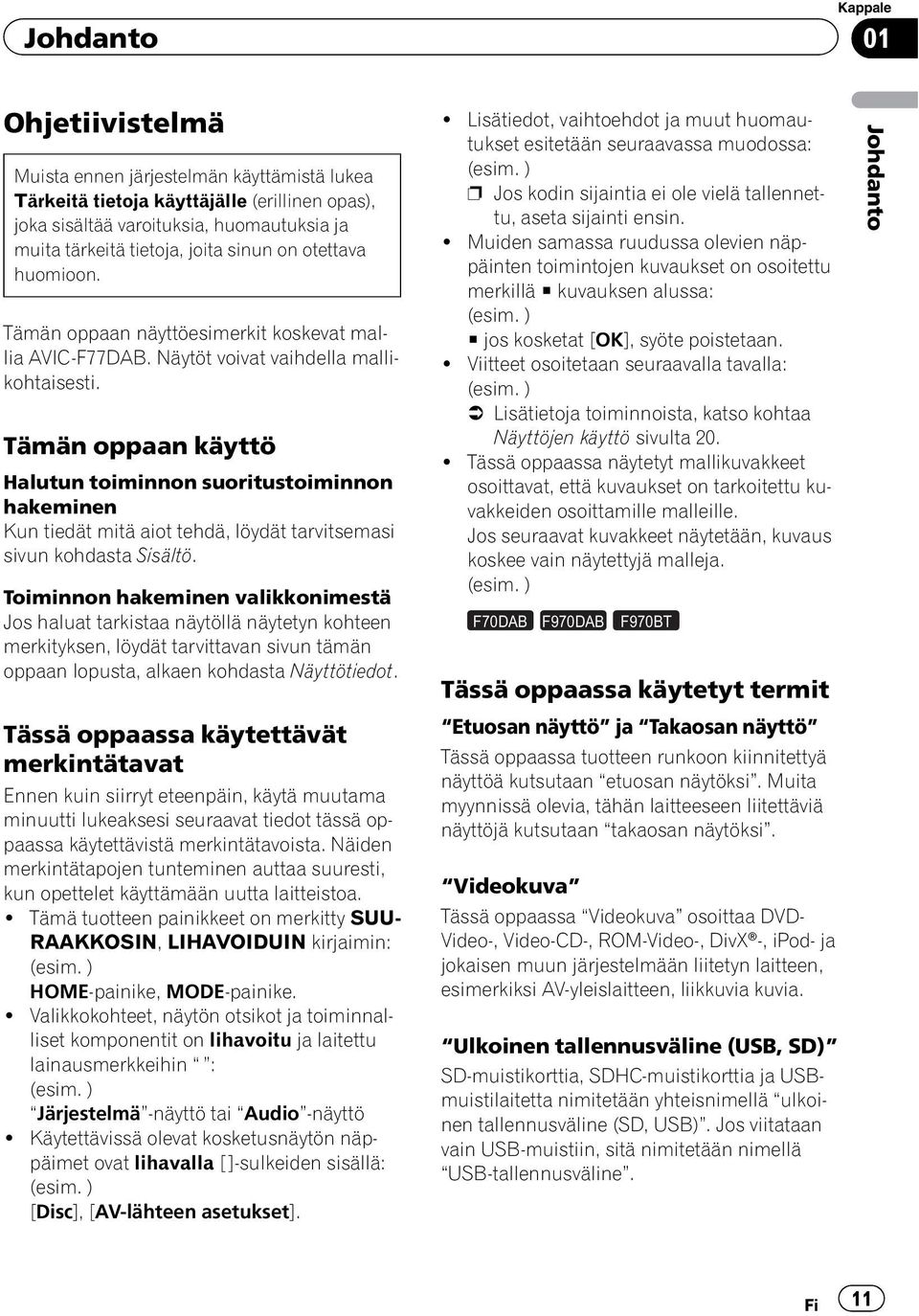 Tämän oppaan käyttö Halutun toiminnon suoritustoiminnon hakeminen Kun tiedät mitä aiot tehdä, löydät tarvitsemasi sivun kohdasta Sisältö.