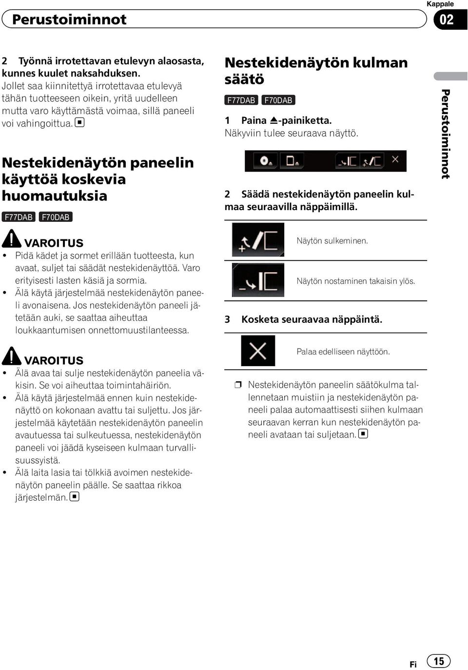 Nestekidenäytön paneelin käyttöä koskevia huomautuksia F77DAB F70DAB VAROITUS! Pidä kädet ja sormet erillään tuotteesta, kun avaat, suljet tai säädät nestekidenäyttöä.