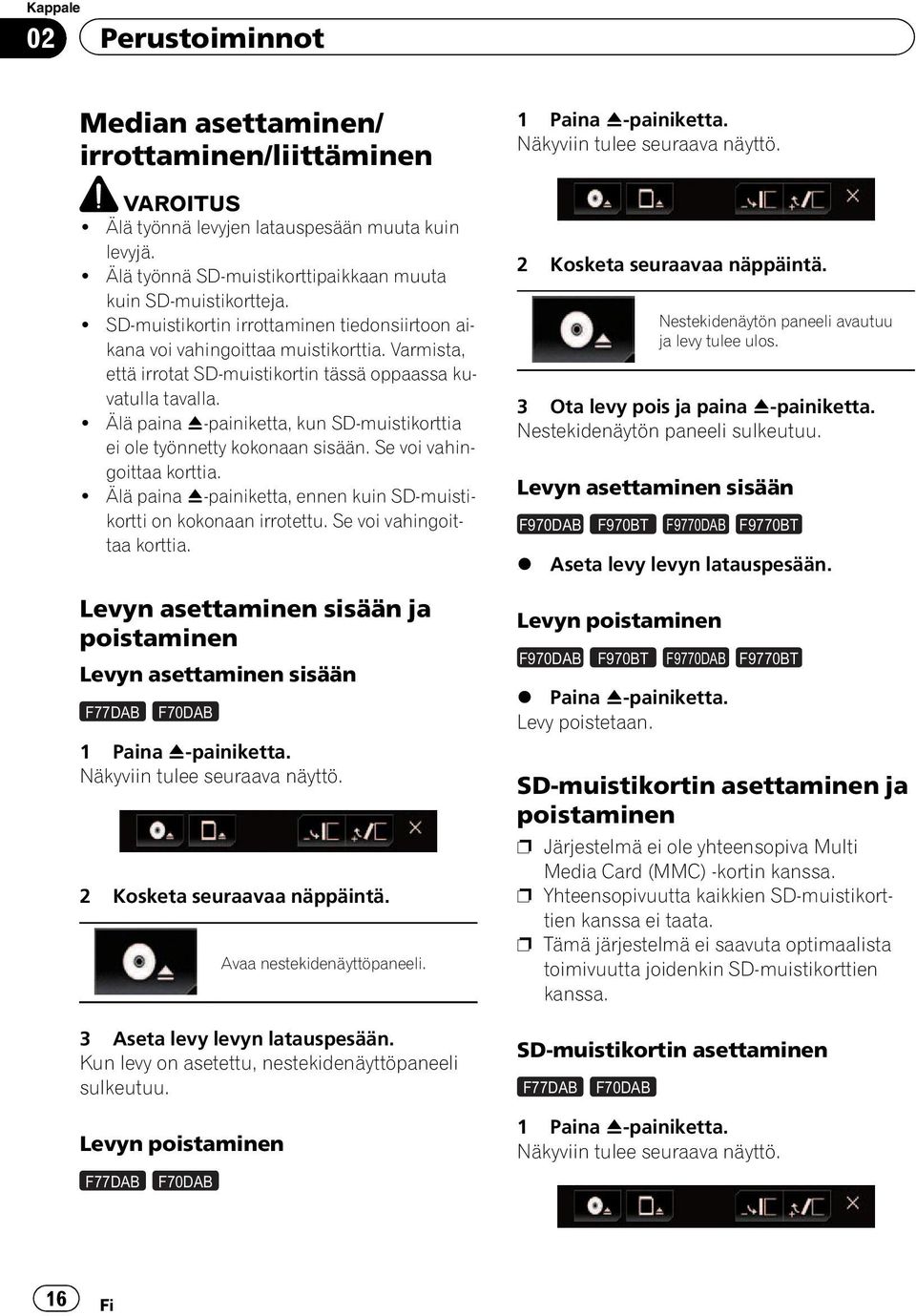 ! Älä paina h-painiketta, kun SD-muistikorttia ei ole työnnetty kokonaan sisään. Se voi vahingoittaa korttia.! Älä paina h-painiketta, ennen kuin SD-muistikortti on kokonaan irrotettu.
