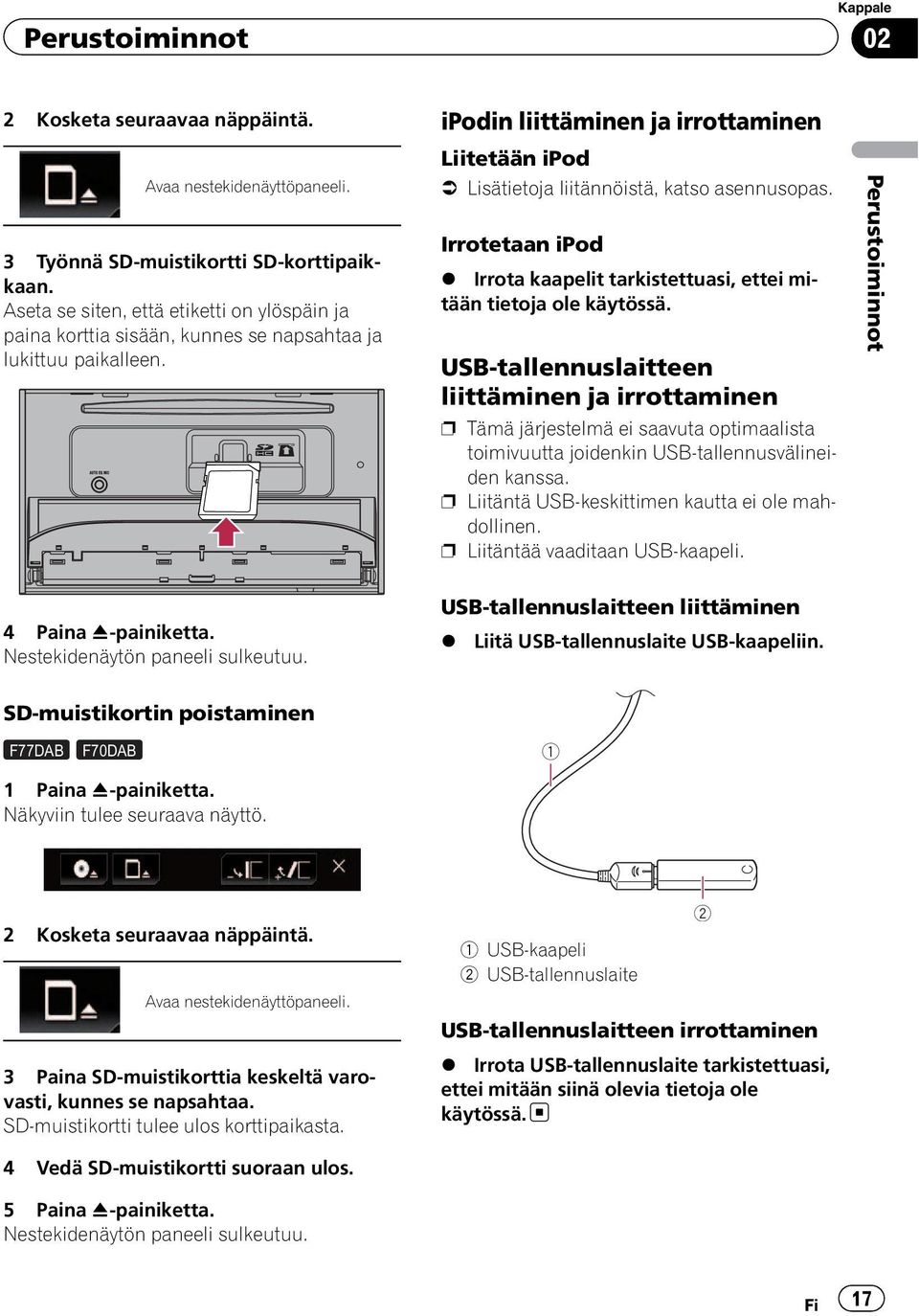 ipodin liittäminen ja irrottaminen Liitetään ipod = Lisätietoja liitännöistä, katso asennusopas. Irrotetaan ipod % Irrota kaapelit tarkistettuasi, ettei mitään tietoja ole käytössä.