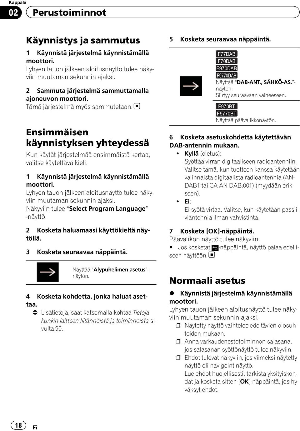 1 Käynnistä järjestelmä käynnistämällä moottori. Lyhyen tauon jälkeen aloitusnäyttö tulee näkyviin muutaman sekunnin ajaksi. Näkyviin tulee Select Program Language -näyttö.