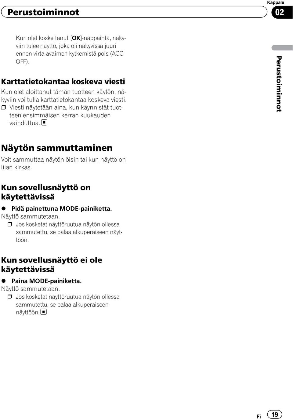 p Viesti näytetään aina, kun käynnistät tuotteen ensimmäisen kerran kuukauden vaihduttua. Perustoiminnot Näytön sammuttaminen Voit sammuttaa näytön öisin tai kun näyttö on liian kirkas.