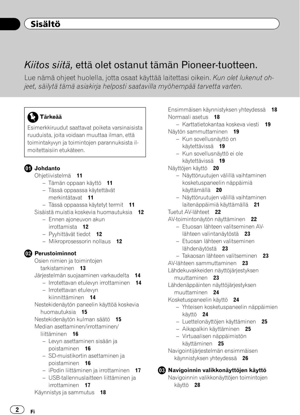 Tärkeää Esimerkkiruudut saattavat poiketa varsinaisista ruuduista, joita voidaan muuttaa ilman, että toimintakyvyn ja toimintojen parannuksista ilmoitettaisiin etukäteen.