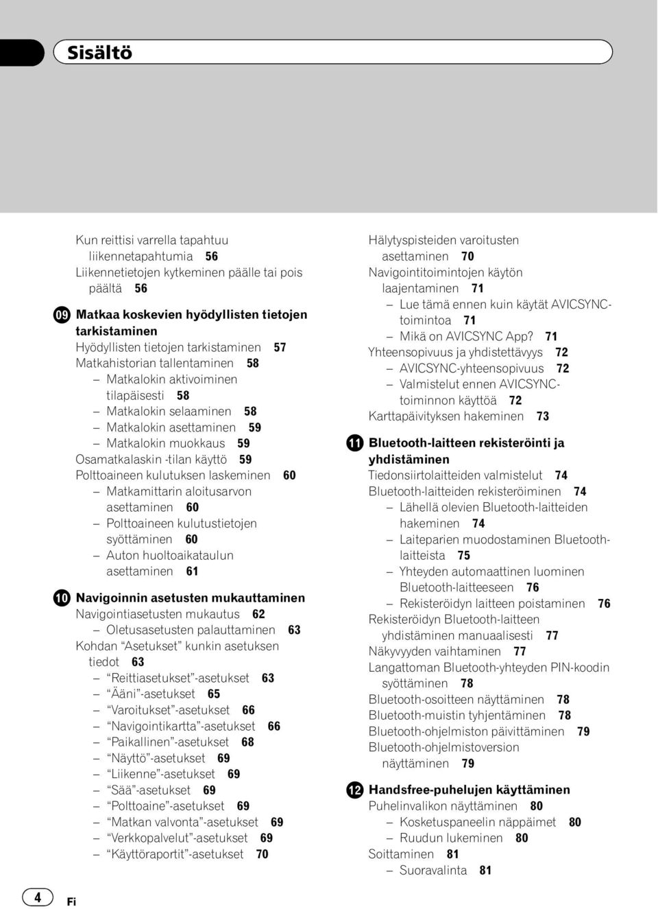 Polttoaineen kulutuksen laskeminen 60 Matkamittarin aloitusarvon asettaminen 60 Polttoaineen kulutustietojen syöttäminen 60 Auton huoltoaikataulun asettaminen 61 Navigoinnin asetusten mukauttaminen
