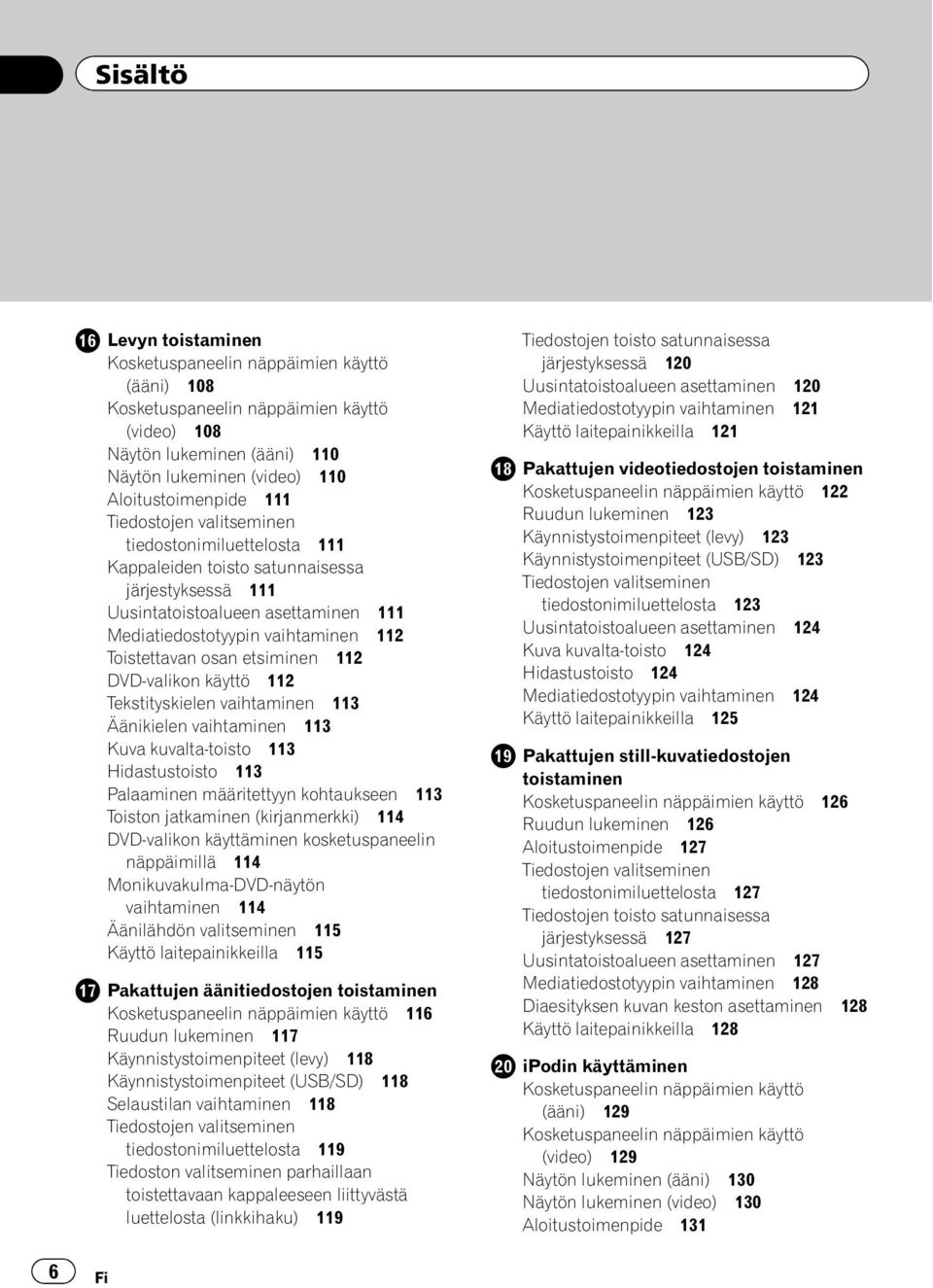 etsiminen 112 DVD-valikon käyttö 112 Tekstityskielen vaihtaminen 113 Äänikielen vaihtaminen 113 Kuva kuvalta-toisto 113 Hidastustoisto 113 Palaaminen määritettyyn kohtaukseen 113 Toiston jatkaminen