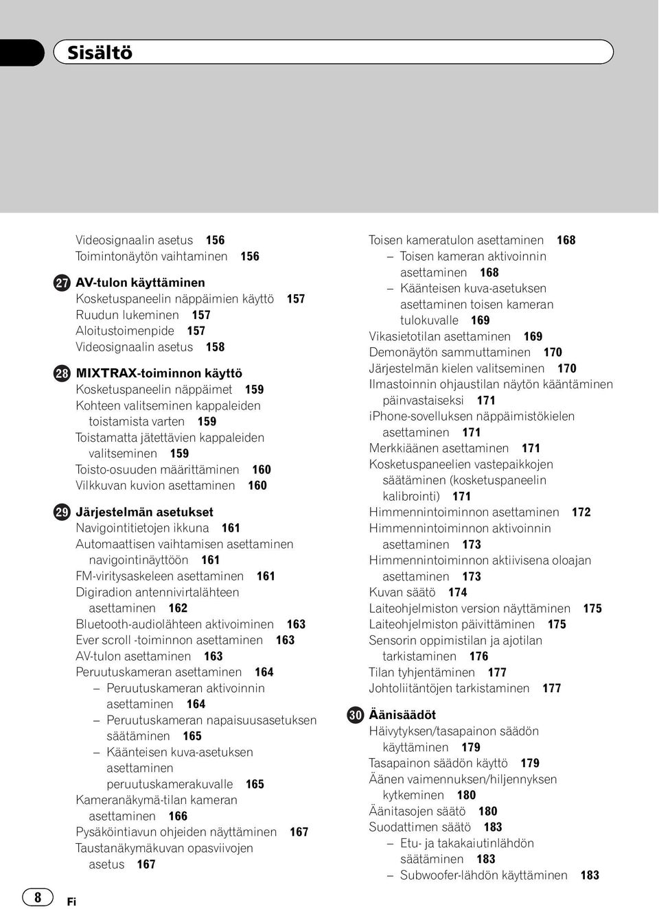 Vilkkuvan kuvion asettaminen 160 Järjestelmän asetukset Navigointitietojen ikkuna 161 Automaattisen vaihtamisen asettaminen navigointinäyttöön 161 FM-viritysaskeleen asettaminen 161 Digiradion