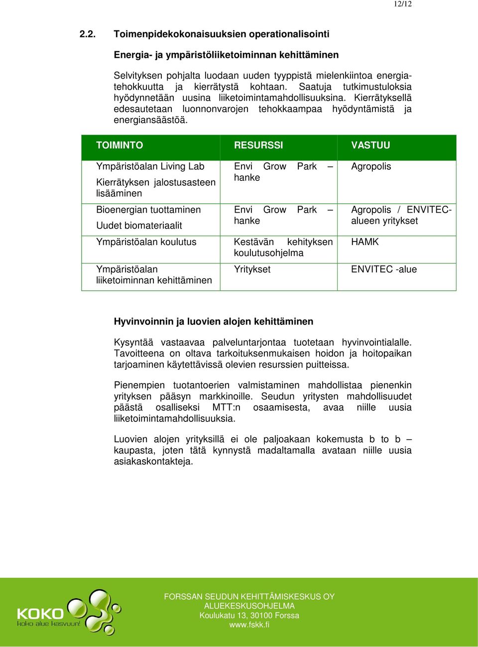 TOIMINTO RESURSSI VASTUU Ympäristöalan Living Lab Kierrätyksen jalostusasteen lisääminen Bioenergian tuottaminen Uudet biomateriaalit Envi Grow Park hanke Envi Grow Park hanke Ympäristöalan koulutus