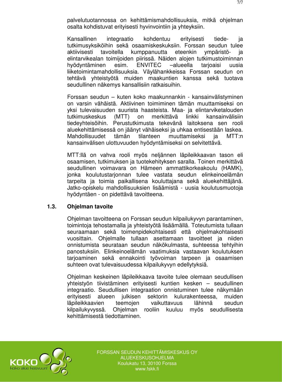 Forssan seudun tulee aktiivisesti tavoitella kumppanuutta eteenkin ympäristö- ja elintarvikealan toimijoiden piirissä. Näiden alojen tutkimustoiminnan hyödyntäminen esim.