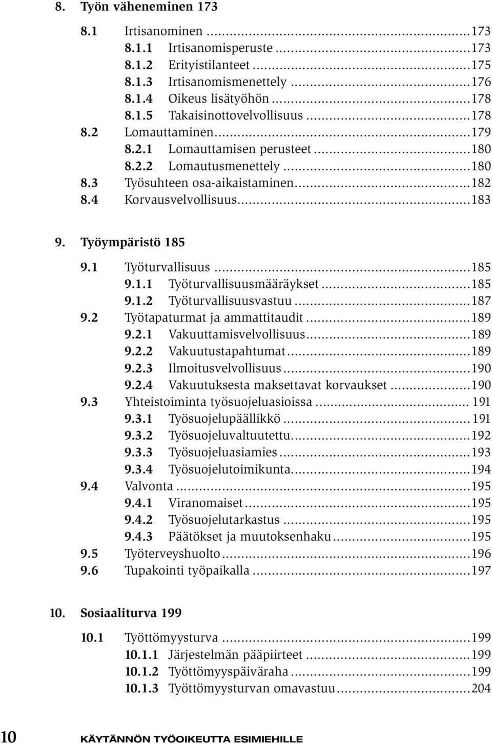 1 Työturvallisuus...185 9.1.1 Työturvallisuusmääräykset...185 9.1.2 Työturvallisuusvastuu...187 9.2 Työtapaturmat ja ammattitaudit...189 9.2.1 Vakuuttamisvelvollisuus...189 9.2.2 Vakuutustapahtumat.