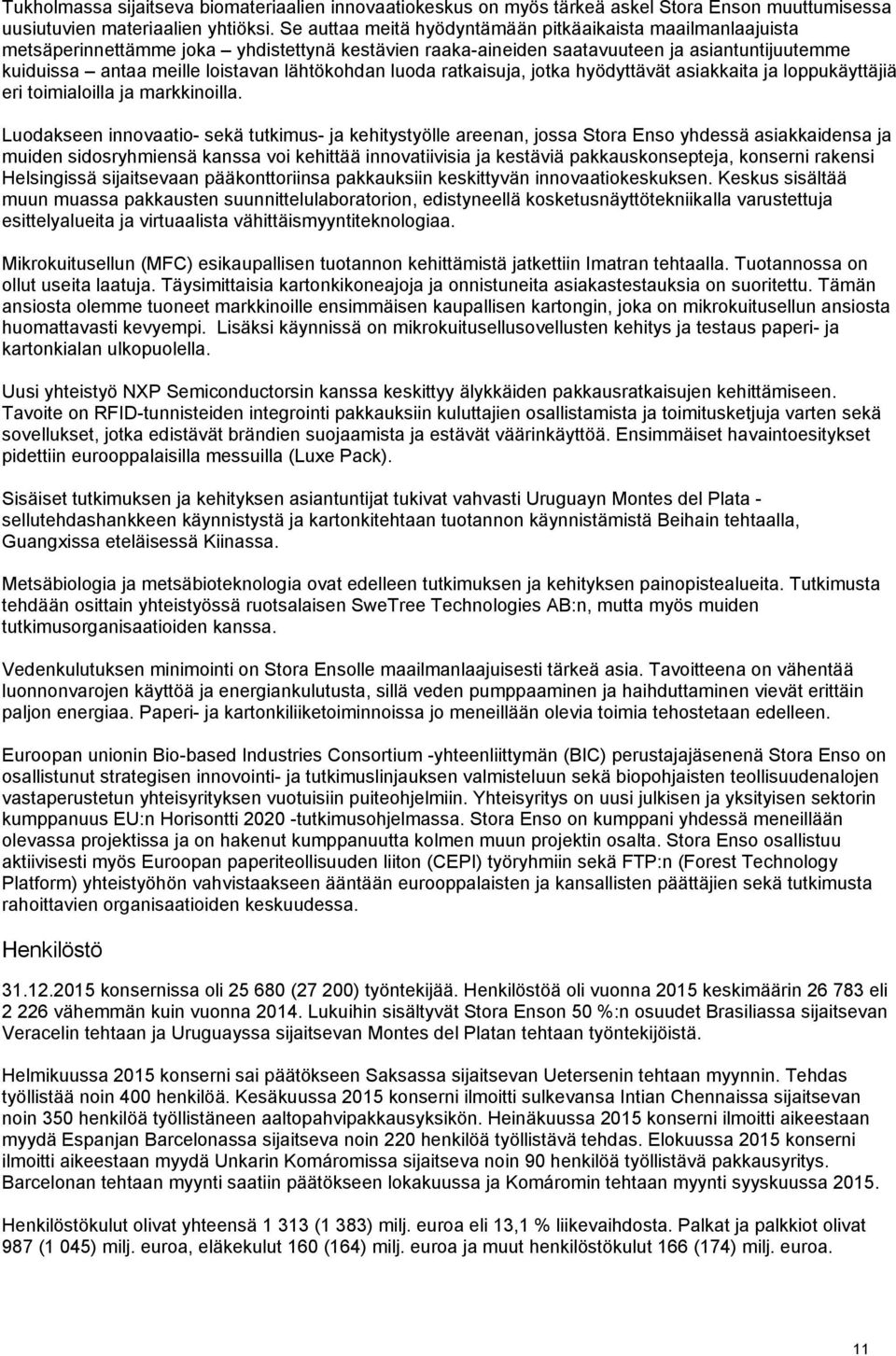 lähtökohdan luoda ratkaisuja, jotka hyödyttävät asiakkaita ja loppukäyttäjiä eri toimialoilla ja markkinoilla.