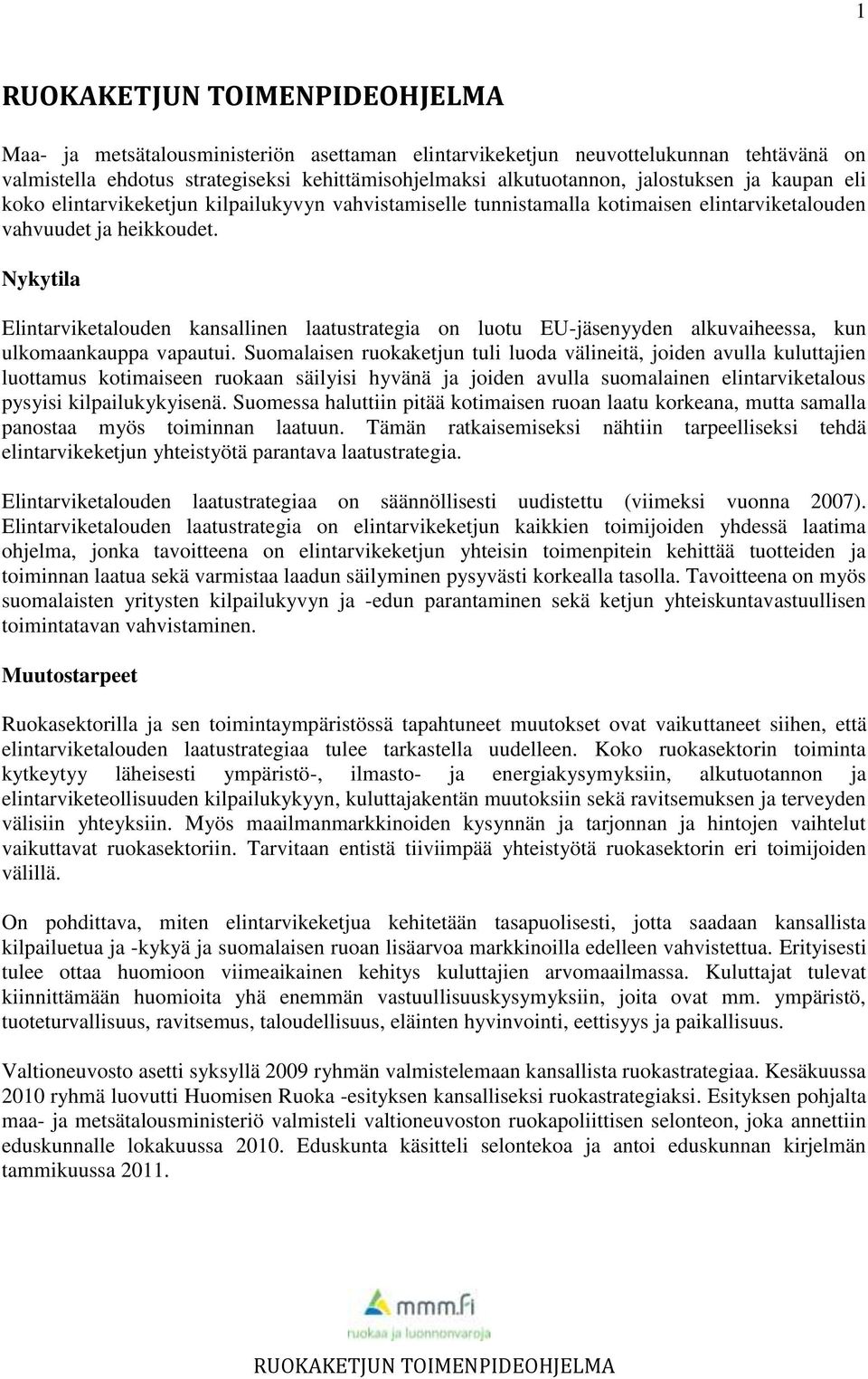 Nykytila Elintarviketalouden kansallinen laatustrategia on luotu EU-jäsenyyden alkuvaiheessa, kun ulkomaankauppa vapautui.