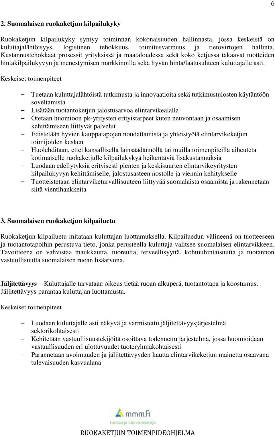 Kustannustehokkaat prosessit yrityksissä ja maataloudessa sekä koko ketjussa takaavat tuotteiden hintakilpailukyvyn ja menestymisen markkinoilla sekä hyvän hinta/laatusuhteen kuluttajalle asti.