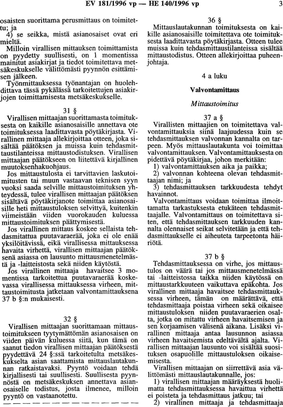 Työnmittauksessa työnantajan on huolehdittava tässä pykälässä tarkoitettujen asiakirjojen toimittamisesta metsäkeskukselle.