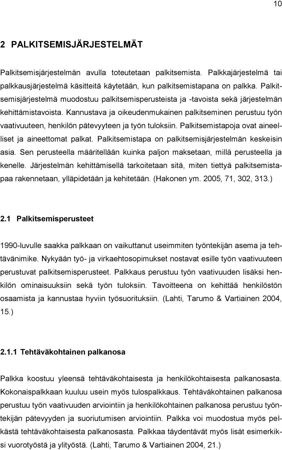 Kannustava ja oikeudenmukainen palkitseminen perustuu työn vaativuuteen, henkilön pätevyyteen ja työn tuloksiin. Palkitsemistapoja ovat aineelliset ja aineettomat palkat.